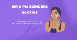 Read more about the article Am Pm Skincare Routine: 6 steps for beautiful skin
