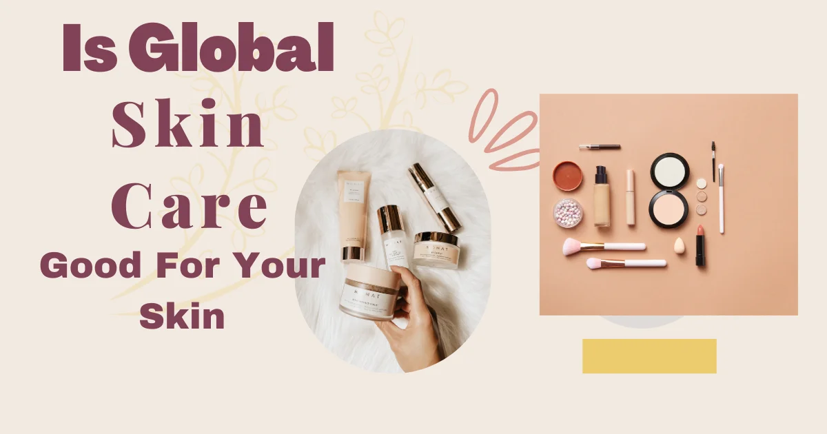 Is Global Beauty Care Good For Your Skin