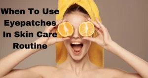 Read more about the article When to Use Eyepatches in Your Skin Care Routine
