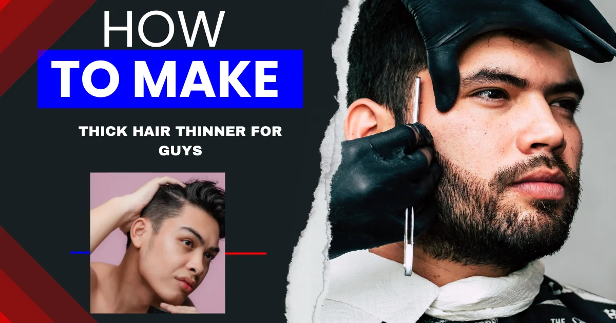 How to Make Thick Hair Thinner for Guys